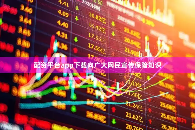 配资平台app下载向广大网民宣传保险知识