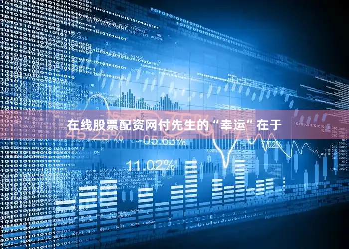 在线股票配资网付先生的“幸运”在于