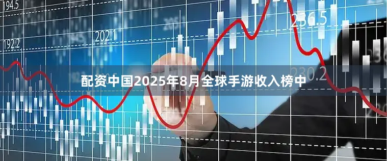 配资中国2025年8月全球手游收入榜中