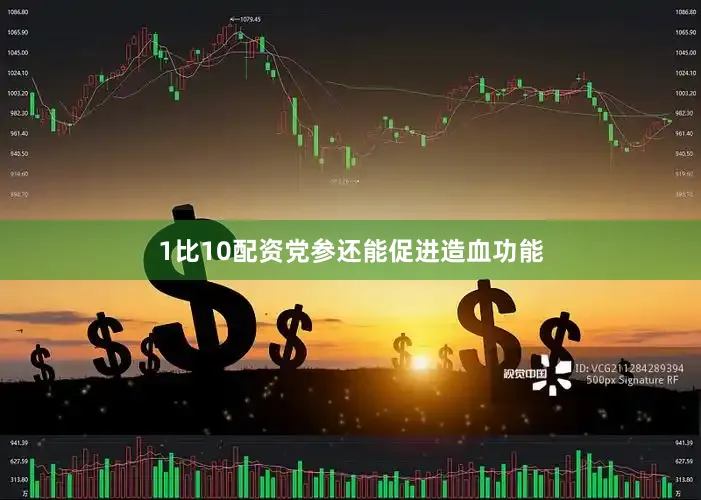 1比10配资党参还能促进造血功能