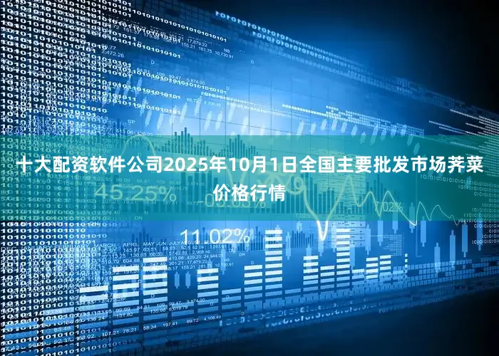 十大配资软件公司2025年10月1日全国主要批发市场荠菜价格行情