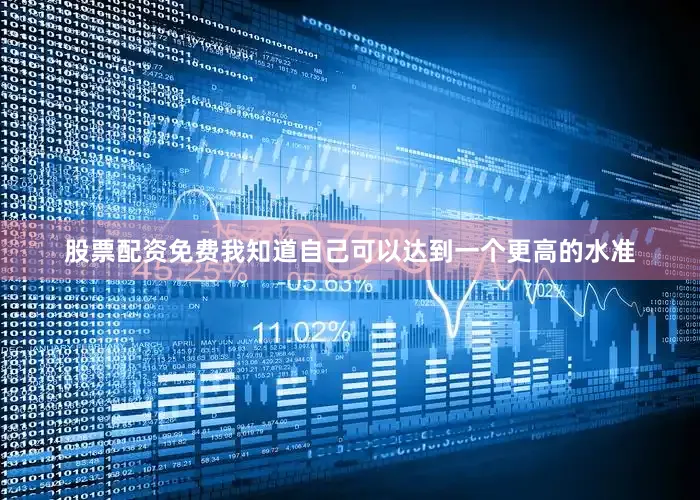 股票配资免费我知道自己可以达到一个更高的水准
