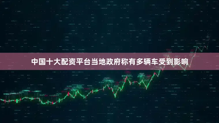 中国十大配资平台当地政府称有多辆车受到影响