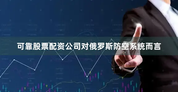 可靠股票配资公司对俄罗斯防空系统而言